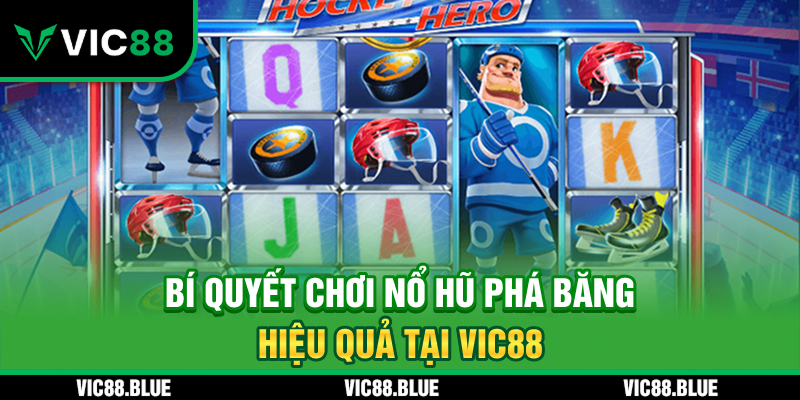 Bí quyết chơi nổ hũ phá băng hiệu quả tại VIC88
