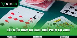 Các bước tham gia cách chơi Phỏm VIC88