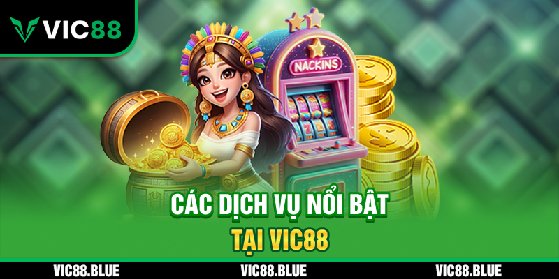 Các dịch vụ nổi bật VIC88