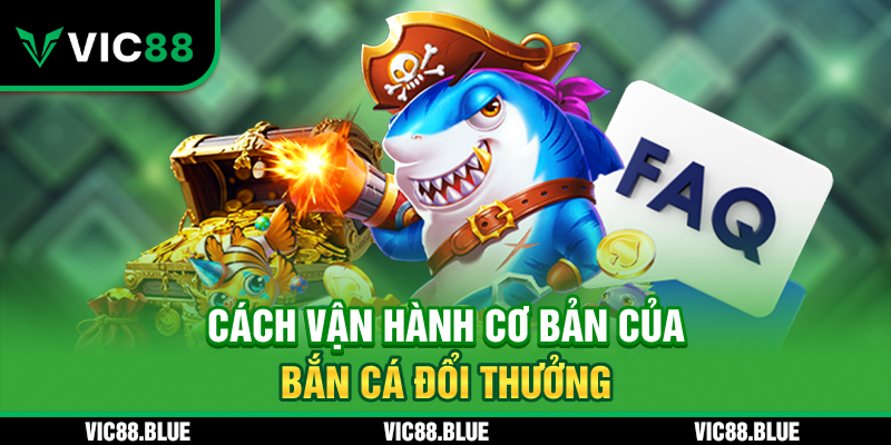 Cách vận hành cơ bản của game bắn cá đổi thưởng