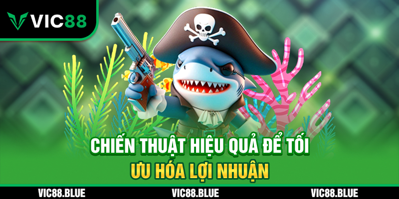 Chiến thuật hiệu quả để tối ưu hóa lợi nhuận