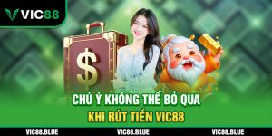 Chú ý không thể bỏ qua khi rút tiền VIC88