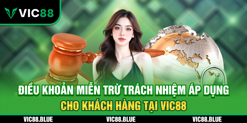 Điều khoản miễn trừ trách nhiệm áp dụng cho khách hàng tại VIC88