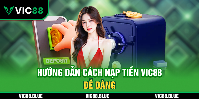 Hướng dẫn cách nạp tiền VIC88 dễ dàng
