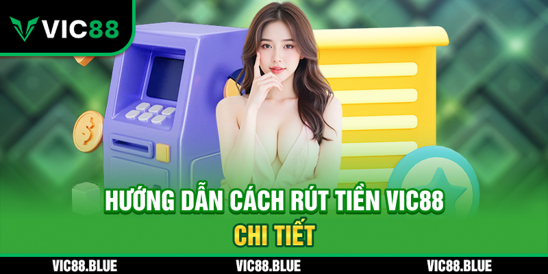Hướng dẫn rút tiền VIC88 chi tiết