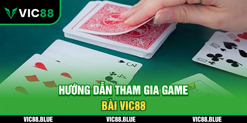 Hướng dẫn tham gia game bài VIC88