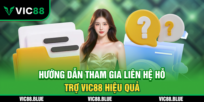Hướng dẫn tham gia liên hệ hỗ trợ VIC88 hiệu quả