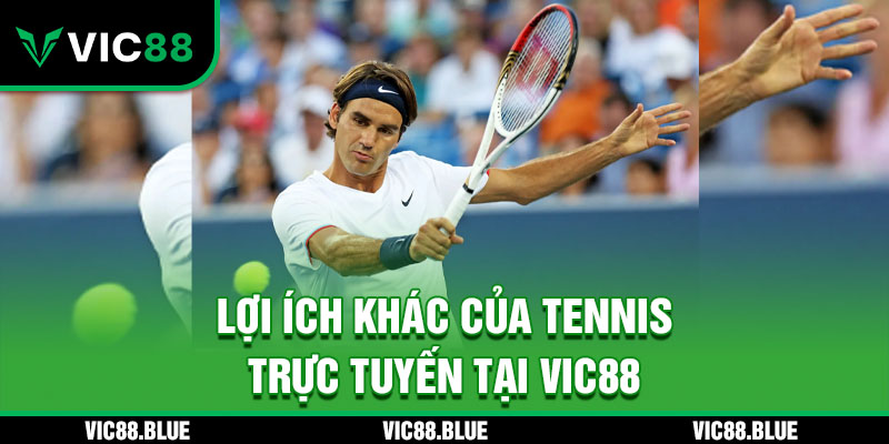 Lợi ích khác của Tennis trực tuyến VIC88