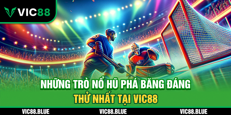 Những trò nổ hũ phá băng đáng thử nhất VIC88