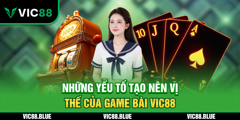 Những yếu tố tạo nên vị thế Game Bài VIC88