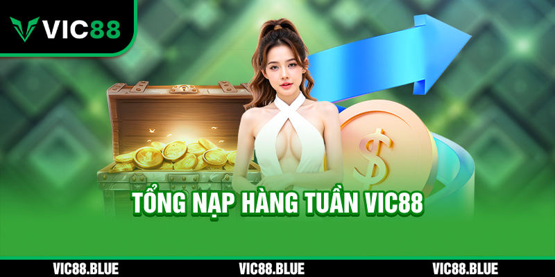 Tổng Nạp Hàng Tuần VIC88