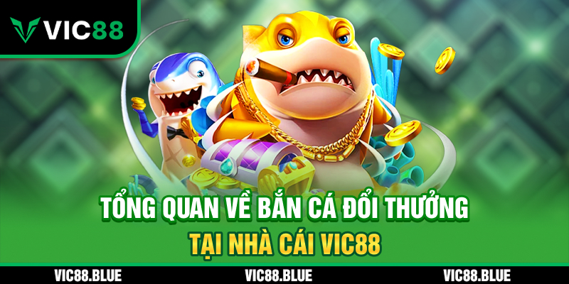 Tổng quan về bắn cá đổi thưởng VIC88