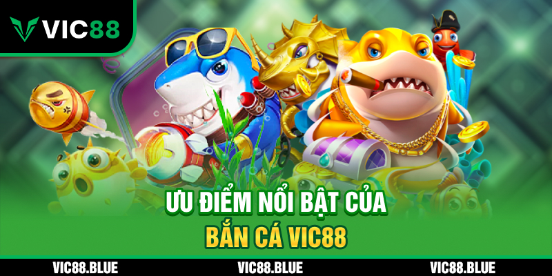 Ưu điểm nổi bật của bắn cá VIC88